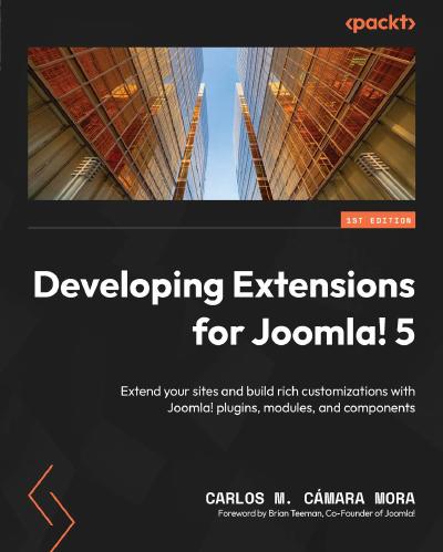 Developing Extensions for Joomla! 5: Extend your sites and build rich customizations with Joomla! plugins, modules, and components