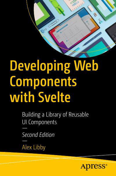 Developing Web Components with Svelte: Building a Library of Reusable UI Components, 2nd Edition