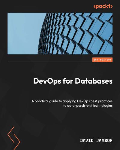 DevOps for Databases: A practical guide to applying DevOps best practices to data-persistent technologies