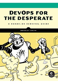 DevOps for the Desperate: A Hands-On Survival Guide