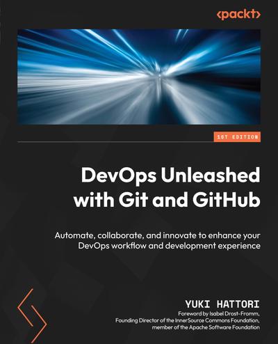 DevOps Unleashed with Git and GitHub: Automate, collaborate, and innovate to enhance your DevOps workflow and development experience