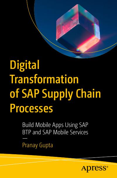 Digital Transformation of SAP Supply Chain Processes: Build Mobile Apps Using SAP BTP and SAP Mobile Services