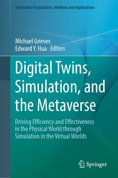 Digital Twins, Simulation, and the Metaverse: Driving Efficiency and Effectiveness in the Physical World through Simulation in the Virtual Worlds