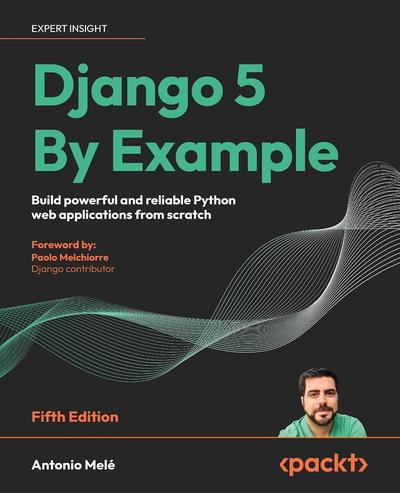 Django 5 By Example: Build powerful and reliable Python web applications from scratch, 5th Edition