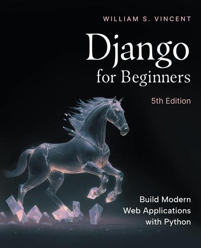 Django for Beginners: Build Modern Web Applications with Python, 5th Edition