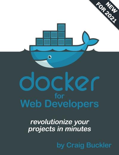 Docker for Web Developers: A concise, practical, and easy-to-follow guide showing how Docker can quickly create web development environments on Windows, macOS, or Linux.