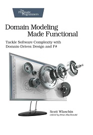 Domain Modeling Made Functional: Tackle Software Complexity with Domain-Driven Design and F#