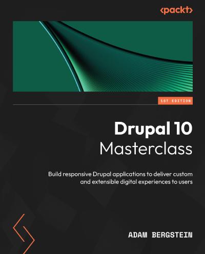 Drupal 10 Masterclass: Build responsive Drupal applications to deliver custom and extensible digital experiences to users