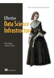 Effective Data Science Infrastructure: How to make data scientists productive