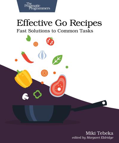 Effective Go Recipes: Fast Solutions to Common Tasks