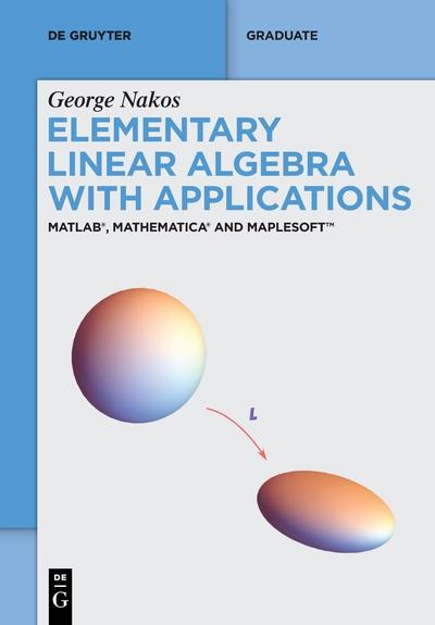 Elementary Linear Algebra with Applications: MATLAB®, Mathematica® and Maplesoft™