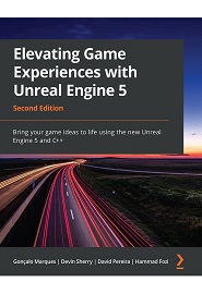 Elevating Game Experiences with Unreal Engine 5: Bring your game ideas to life using the new Unreal Engine 5 and C++, 2nd Edition