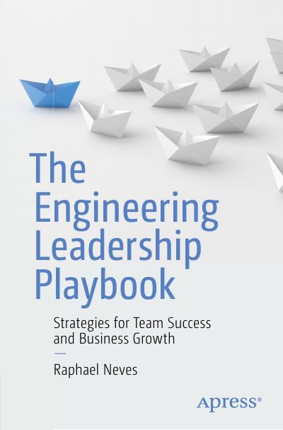 The Engineering Leadership Playbook: Strategies for Team Success and Business Growth