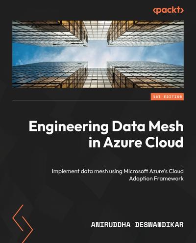 Engineering Data Mesh in Azure Cloud: Implement data mesh using Microsoft Azure’s Cloud Adoption Framework