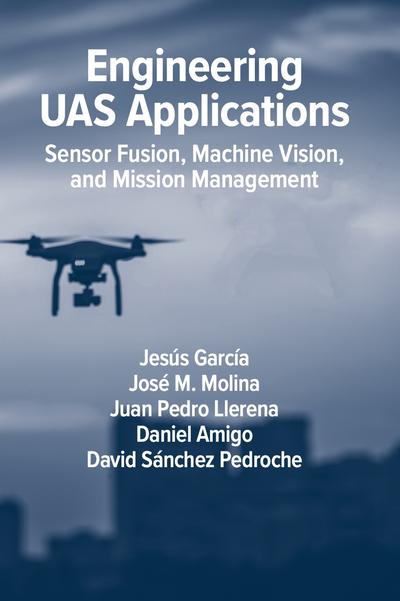 Engineering UAS Applications: Sensor Fusion, Machine Vision, and Mission Management