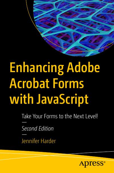 Enhancing Adobe Acrobat Forms with JavaScript: Take Your Forms to the Next Level! 2nd Edition