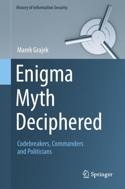 Enigma Myth Deciphered: Codebreakers, Commanders and Politicians