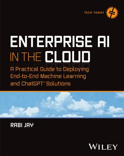 Enterprise AI in the Cloud: A Practical Guide to Deploying End-to-End Machine Learning and ChatGPT Solutions