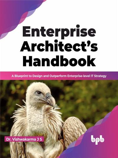 Enterprise Architect’s Handbook: A Blueprint to Design and Outperform Enterprise-level IT Strategy