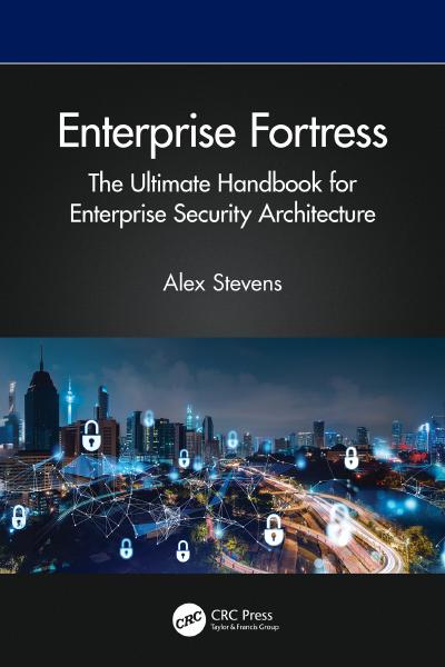 Enterprise Fortress: The Ultimate Handbook for Enterprise Security Architecture