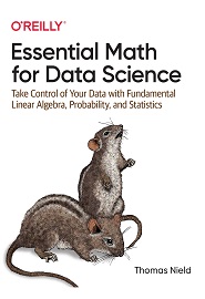 Essential Math for Data Science: Take Control of Your Data with Fundamental Linear Algebra, Probability, and Statistics