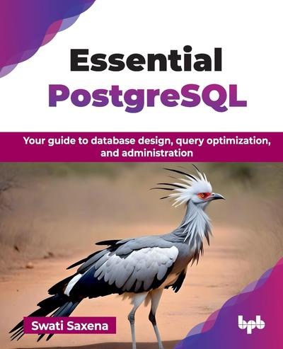 Essential PostgreSQL: Your guide to database design, query optimization, and administration