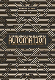 The Executive’s How-To Guide to Automation: Mastering AI and Algorithm-Driven Business