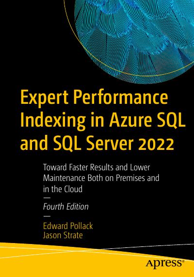 Expert Performance Indexing in Azure SQL and SQL Server 2022: Toward Faster Results and Lower Maintenance Both on Premises and in the Cloud