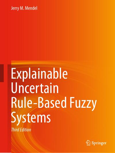 Explainable Uncertain Rule-Based Fuzzy Systems, 3rd Edition