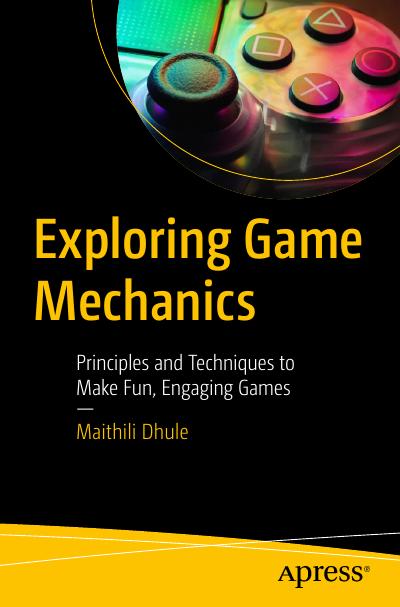 Exploring Game Mechanics: Principles and Techniques to Make Fun, Engaging Games