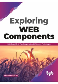 Exploring Web Components: Build Reusable UI Web Components with Standard Technologies