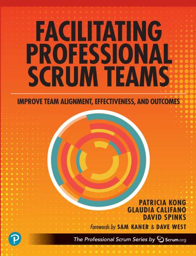 Facilitating Professional Scrum Teams: Improve Team Alignment, Effectiveness and Outcomes