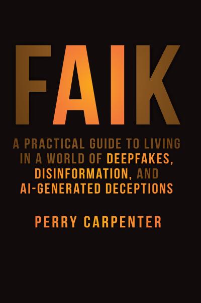 FAIK: A Practical Guide to Living in a World of Deepfakes, Disinformation, and AI-Generated Deceptions