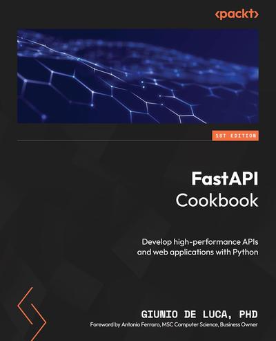 FastAPI Cookbook: Develop high-performance APIs and web applications with Python