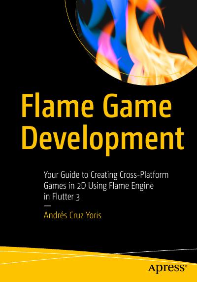 Flame Game Development: Your Guide to Creating Cross-Platform Games in 2D Using Flame Engine in Flutter 3