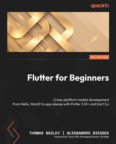 Flutter for Beginners: Cross-platform mobile development from Hello, World! to app release with Flutter 3.10+ and Dart 3.x, 3rd Edition