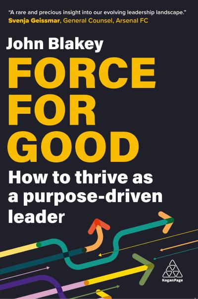 Force for Good: How to Thrive as a Purpose-Driven Leader