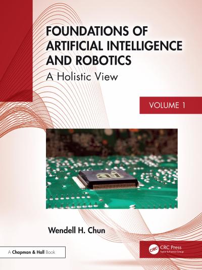 Foundations of Artificial Intelligence and Robotics: Volume 1 A Holistic View