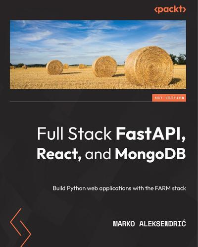 Full Stack FastAPI, React, and MongoDB: Build Python web applications with the FARM stack