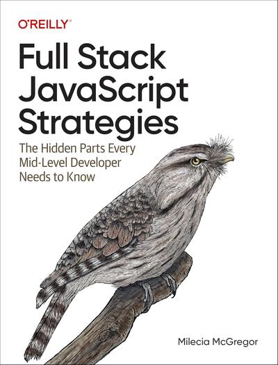 Full Stack JavaScript Strategies: The Hidden Parts Every Mid-Level Developer Needs to Know