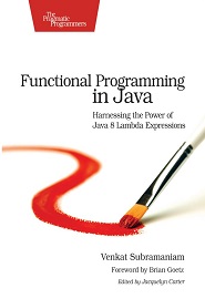 Functional Programming in Java: Harnessing the Power Of Java 8 Lambda Expressions