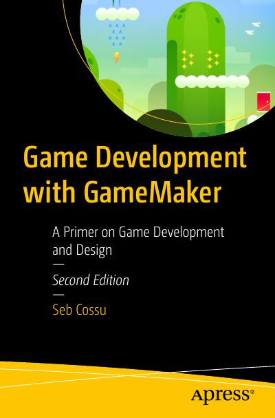 Game Development with GameMaker: A Primer on Game Development and Design, 2nd Edition