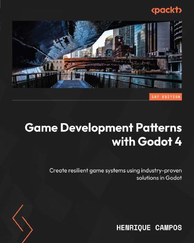 Game Development Patterns with Godot 4: Create resilient game systems using industry-proven solutions in Godot