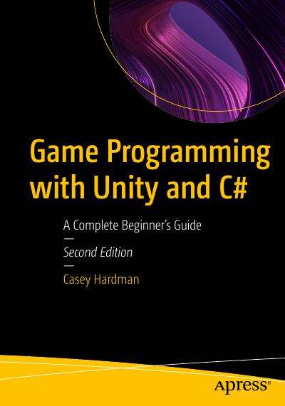 Game Programming with Unity and C#: A Complete Beginner’s Guide, 2nd Edition