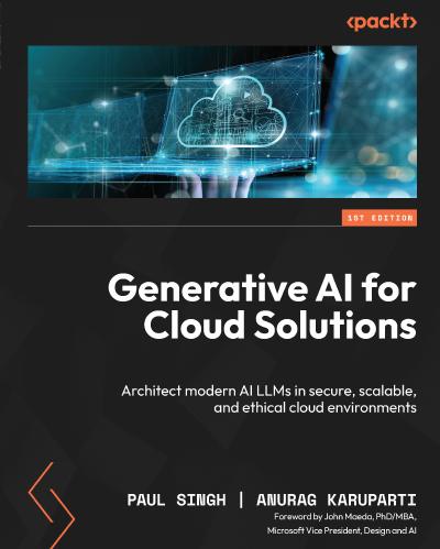 Generative AI for Cloud Solutions: Architect modern AI LLMs in secure, scalable, and ethical cloud environments