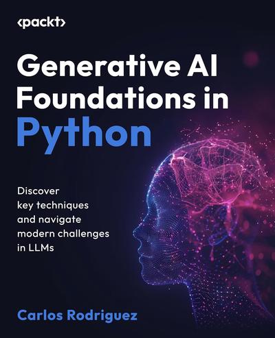 Generative AI Foundations in Python: Discover key techniques and navigate modern challenges in LLMs