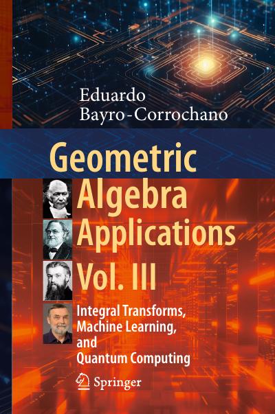 Geometric Algebra Applications Vol. III: Integral Transforms, Machine Learning, and Quantum Computing