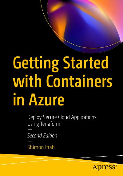 Getting Started with Containers in Azure: Deploy Secure Cloud Applications Using Terraform, 2nd Edition