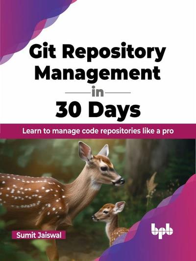 Git Repository Management in 30 Days: Learn to manage code repositories like a pro