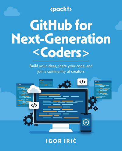 GitHub for Next-Generation Coders: Build your ideas, share your code, and join a community of creators